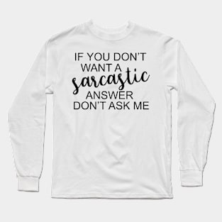 If You Don't Want A Sarcastic Answer Don't Ask Me Funny Humor Long Sleeve T-Shirt